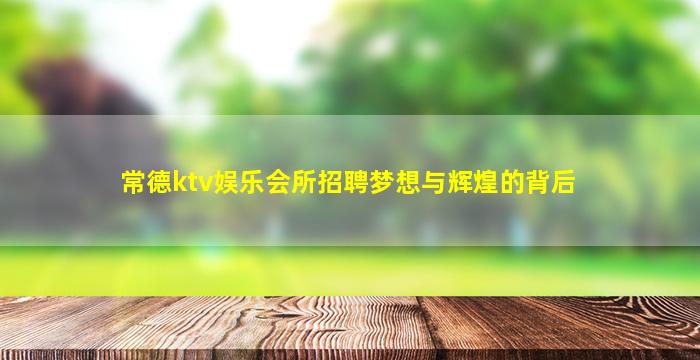 常德ktv娱乐会所招聘梦想与辉煌的背后